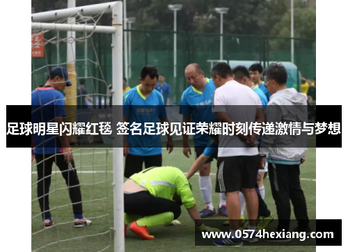 足球明星闪耀红毯 签名足球见证荣耀时刻传递激情与梦想