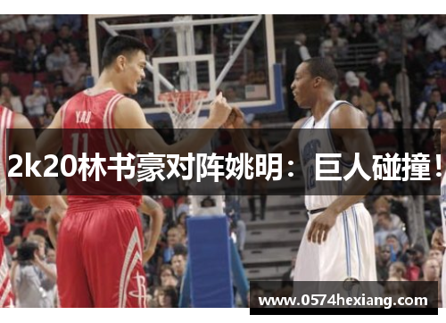 2k20林书豪对阵姚明：巨人碰撞！