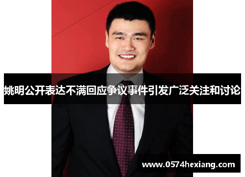 姚明公开表达不满回应争议事件引发广泛关注和讨论