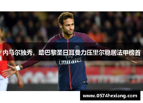 内马尔独秀，助巴黎圣日耳曼力压里尔稳居法甲榜首