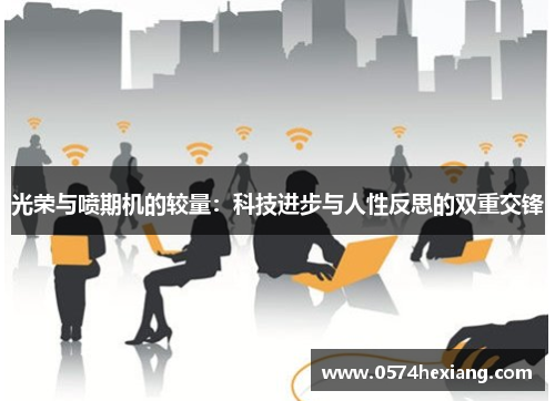 光荣与喷期机的较量：科技进步与人性反思的双重交锋