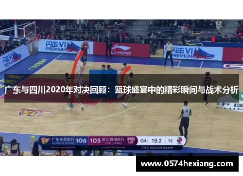 广东与四川2020年对决回顾：篮球盛宴中的精彩瞬间与战术分析