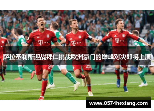 萨拉基利斯迎战拜仁挑战欧洲豪门的巅峰对决即将上演